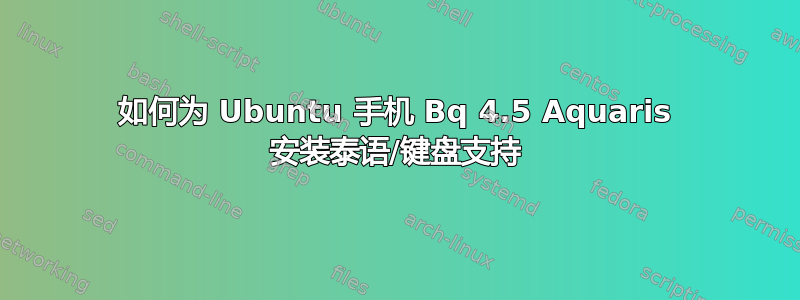 如何为 Ubuntu 手机 Bq 4.5 Aquaris 安装泰语/键盘支持