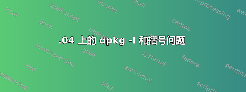 15.04 上的 dpkg -i 和括号问题