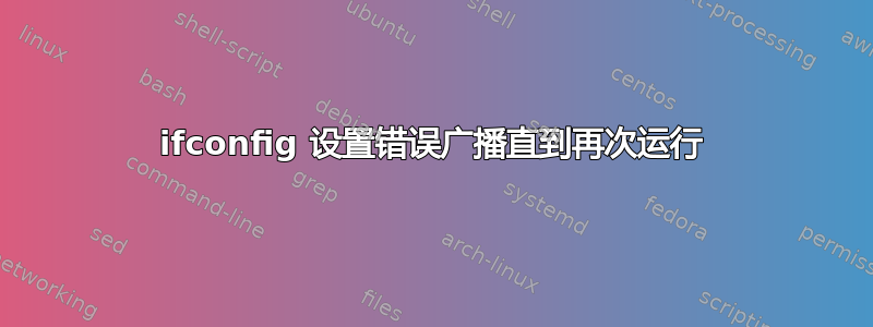 ifconfig 设置错误广播直到再次运行