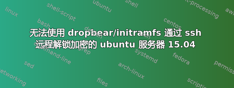 无法使用 dropbear/initramfs 通过 ssh 远程解锁加密的 ubuntu 服务器 15.04