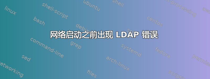 网络启动之前出现 LDAP 错误