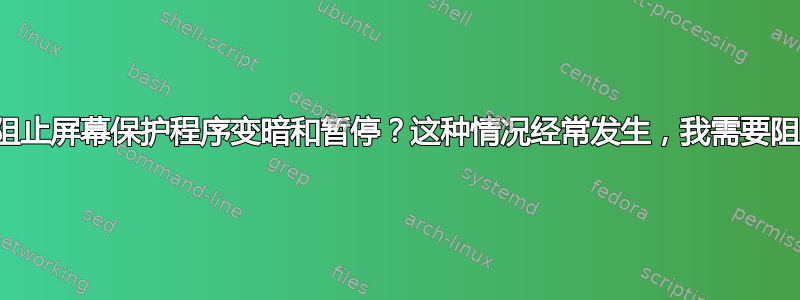 如何阻止屏幕保护程序变暗和暂停？这种情况经常发生，我需要阻止它