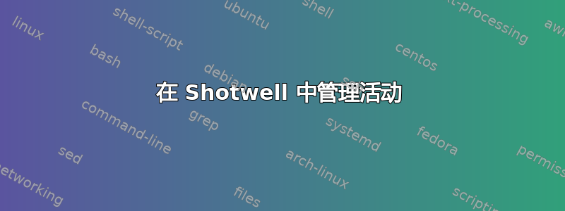 在 Shotwell 中管理活动