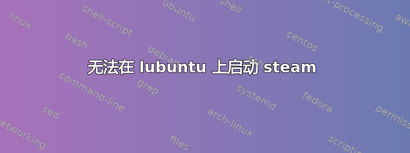 无法在 lubuntu 上启动 steam