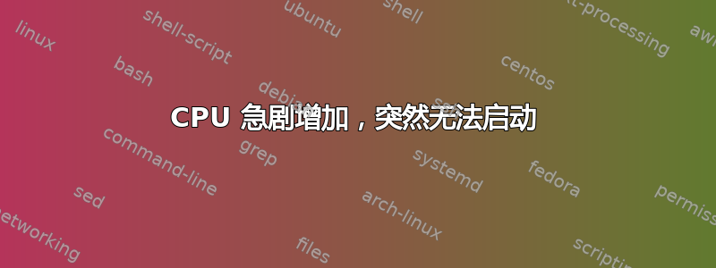CPU 急剧增加，突然无法启动