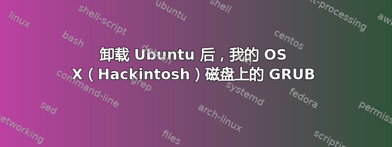 卸载 Ubuntu 后，我的 OS X（Hackintosh）磁盘上的 GRUB