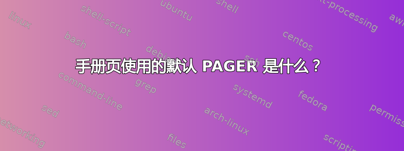 手册页使用的默认 PAGER 是什么？