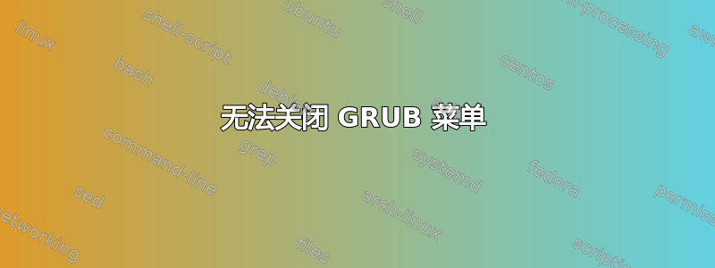 无法关闭 GRUB 菜单