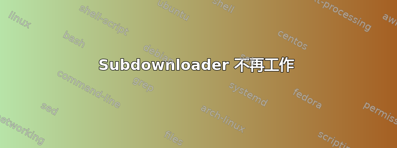 Subdownloader 不再工作