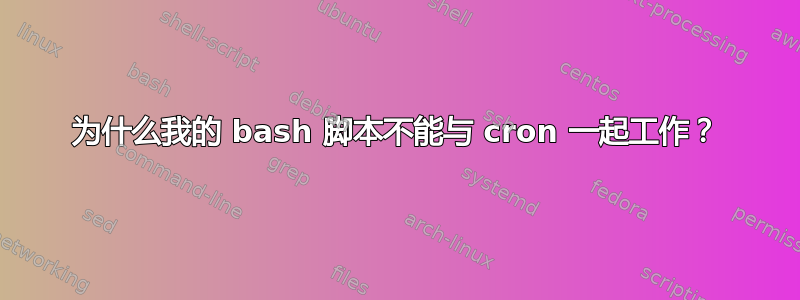 为什么我的 bash 脚本不能与 cron 一起工作？