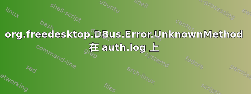 org.freedesktop.DBus.Error.UnknownMethod 在 auth.log 上