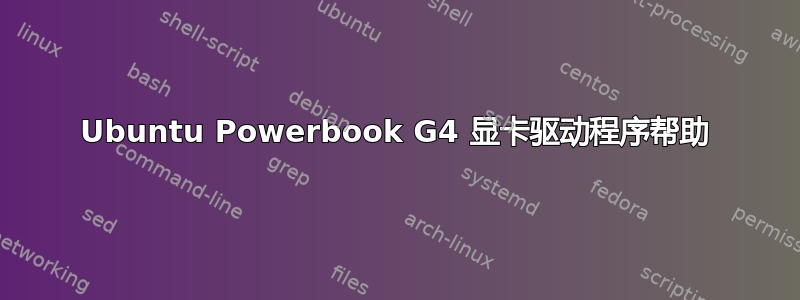 Ubuntu Powerbook G4 显卡驱动程序帮助