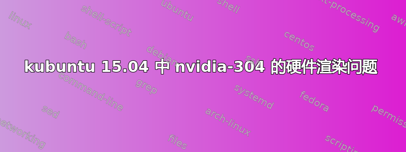 kubuntu 15.04 中 nvidia-304 的硬件渲染问题