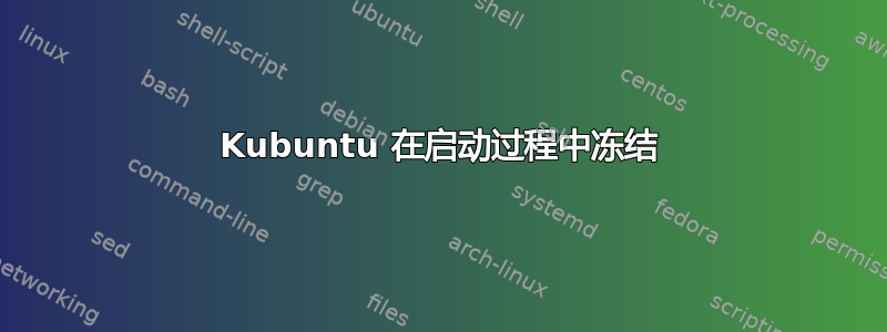 Kubuntu 在启动过程中冻结