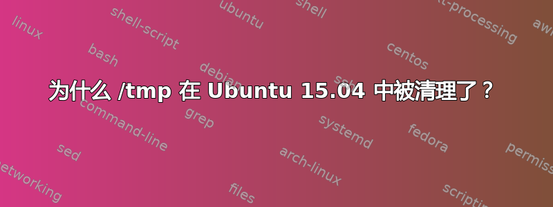 为什么 /tmp 在 Ubuntu 15.04 中被清理了？