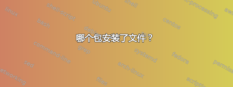 哪个包安装了文件？