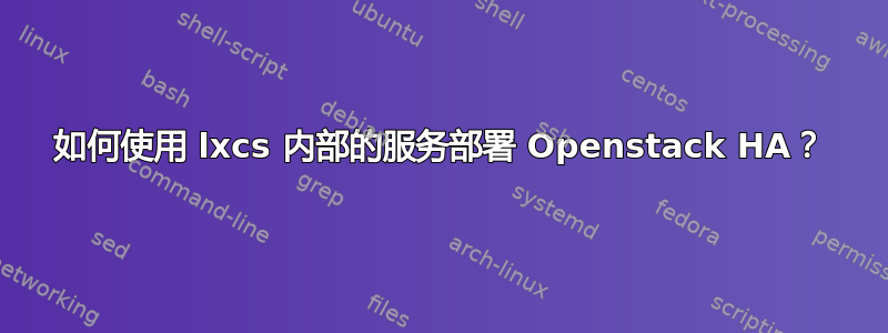 如何使用 lxcs 内部的服务部署 Openstack HA？