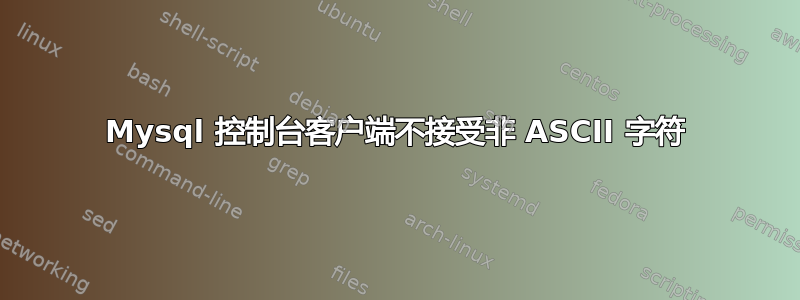 Mysql 控制台客户端不接受非 ASCII 字符