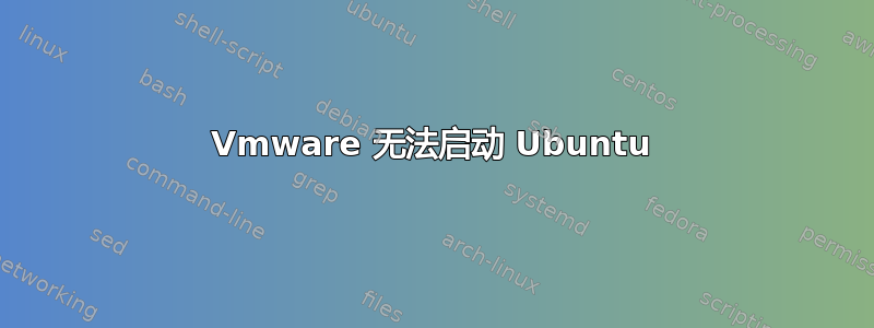 Vmware 无法启动 Ubuntu