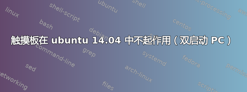 触摸板在 ubuntu 14.04 中不起作用（双启动 PC）