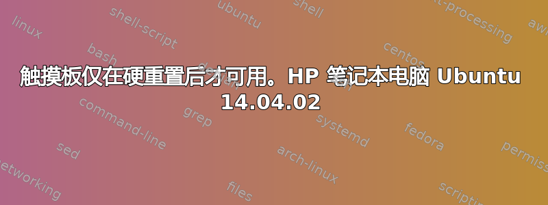 触摸板仅在硬重置后才可用。HP 笔记本电脑 Ubuntu 14.04.02