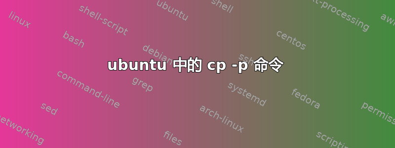 ubuntu 中的 cp -p 命令