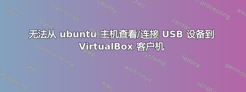 无法从 ubuntu 主机查看/连接 USB 设备到 VirtualBox 客户机