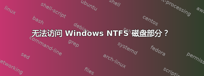 无法访问 Windows NTFS 磁盘部分？