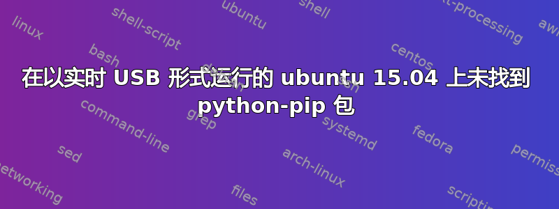 在以实时 USB 形式运行的 ubuntu 15.04 上未找到 python-pip 包