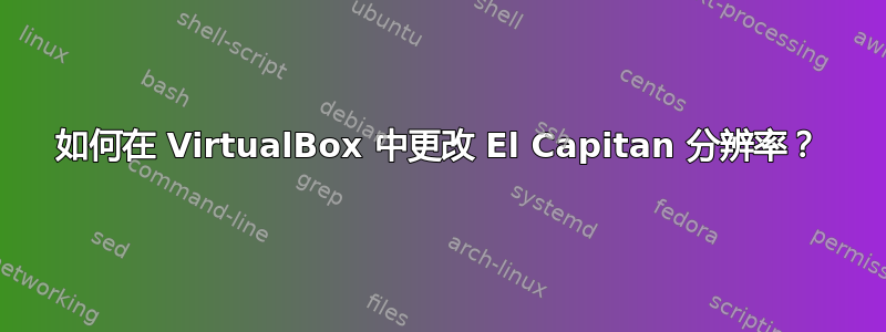 如何在 VirtualBox 中更改 El Capitan 分辨率？