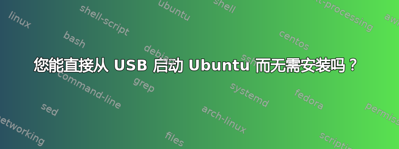 您能直接从 USB 启动 Ubuntu 而无需安装吗？