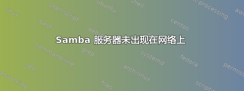 Samba 服务器未出现在网络上