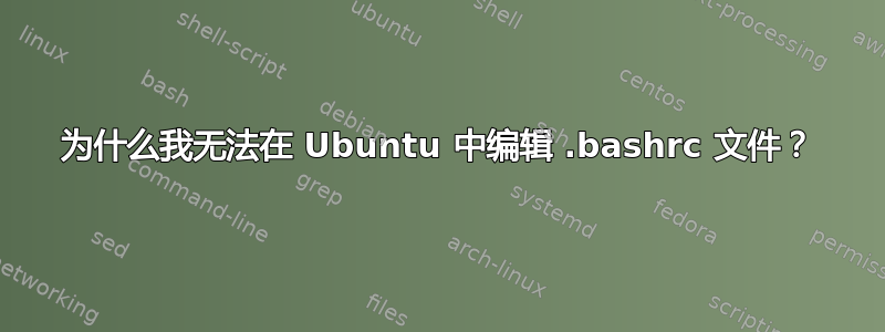 为什么我无法在 Ubuntu 中编辑 .bashrc 文件？