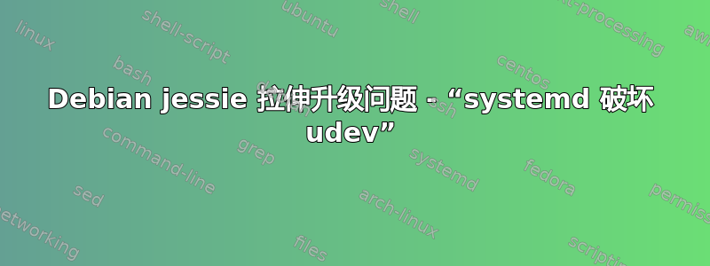 Debian jessie 拉伸升级问题 - “systemd 破坏 udev”