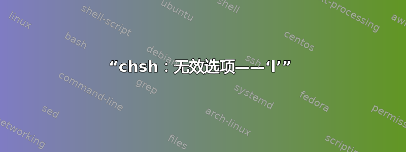 “chsh：无效选项——‘l’”