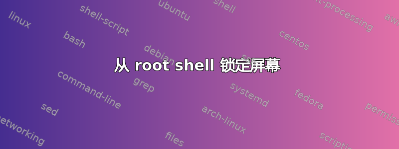 从 root shell 锁定屏幕