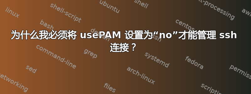 为什么我必须将 usePAM 设置为“no”才能管理 ssh 连接？