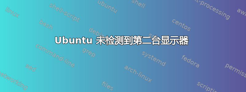 Ubuntu 未检测到第二台显示器