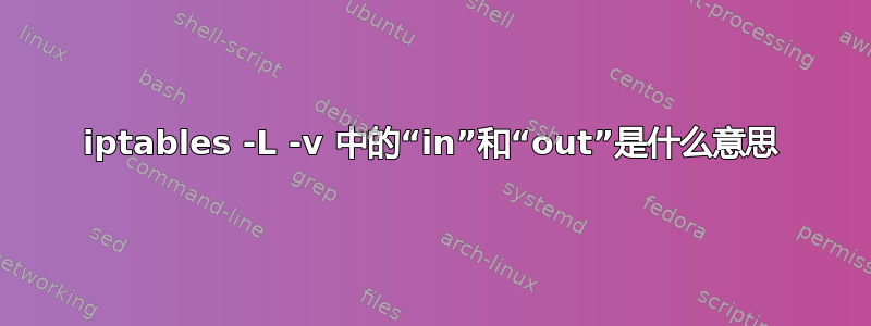 iptables -L -v 中的“in”和“out”是什么意思