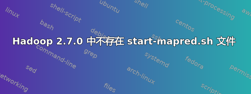 Hadoop 2.7.0 中不存在 start-mapred.sh 文件