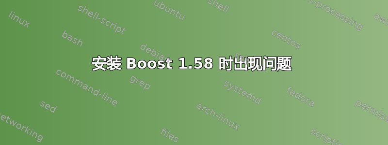 安装 Boost 1.58 时出现问题