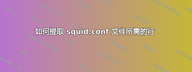 如何提取 squid.conf 文件所需的行