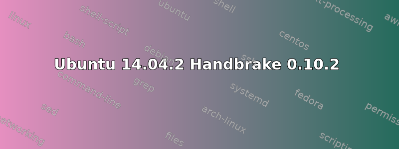 Ubuntu 14.04.2 Handbrake 0.10.2