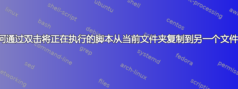 如何通过双击将正在执行的脚本从当前文件夹复制到另一个文件夹