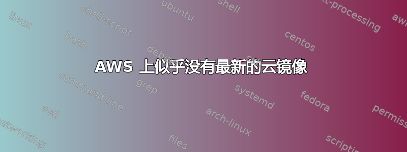 AWS 上似乎没有最新的云镜像