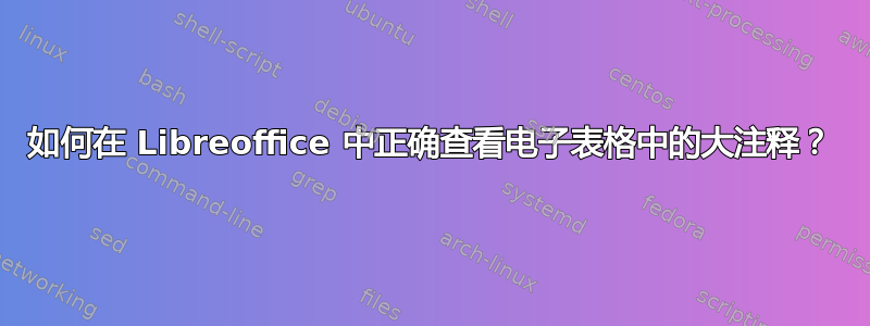 如何在 Libreoffice 中正确查看电子表格中的大注释？