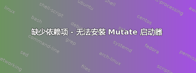 缺少依赖项 - 无法安装 Mutate 启动器