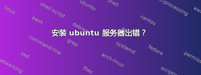 安装 ubuntu 服务器出错？