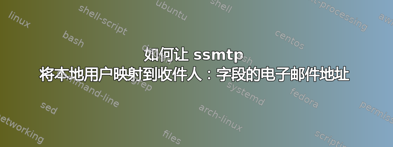 如何让 ssmtp 将本地用户映射到收件人：字段的电子邮件地址