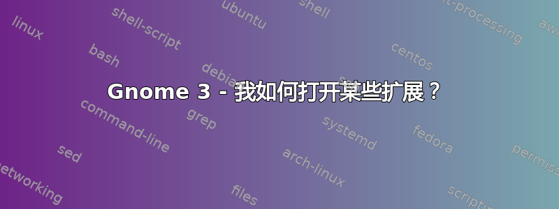 Gnome 3 - 我如何打开某些扩展？